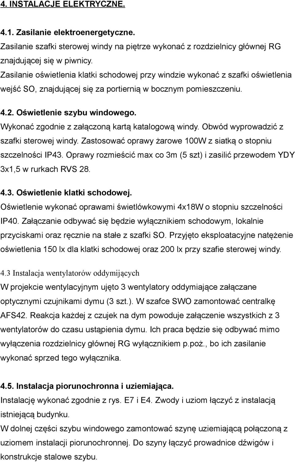 Wykonać zgodnie z załączoną kartą katalogową windy. Obwód wyprowadzić z szafki sterowej windy. Zastosować oprawy żarowe 100W z siatką o stopniu szczelności IP43.