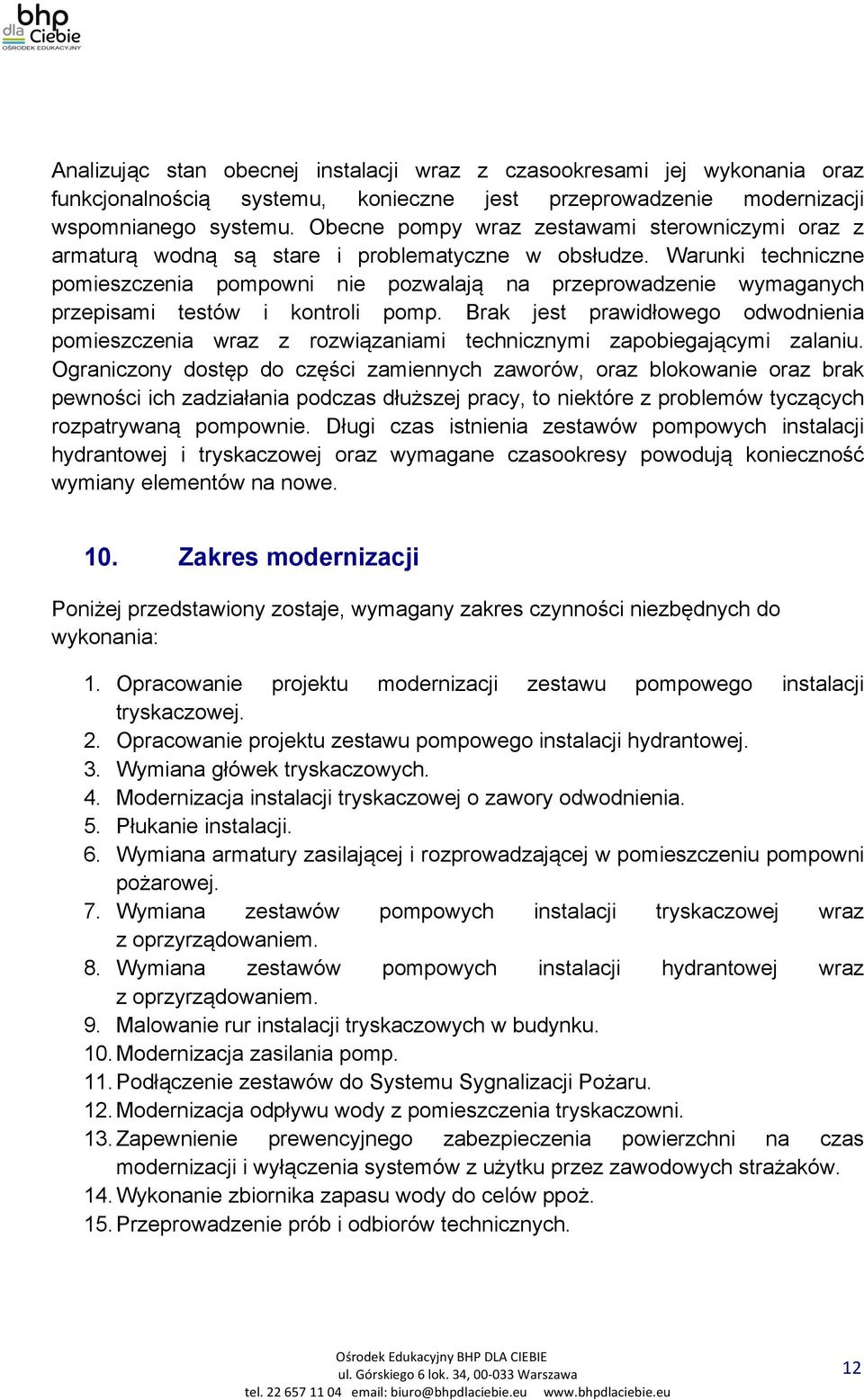 Warunki techniczne pomieszczenia pompowni nie pozwalają na przeprowadzenie wymaganych przepisami testów i kontroli pomp.