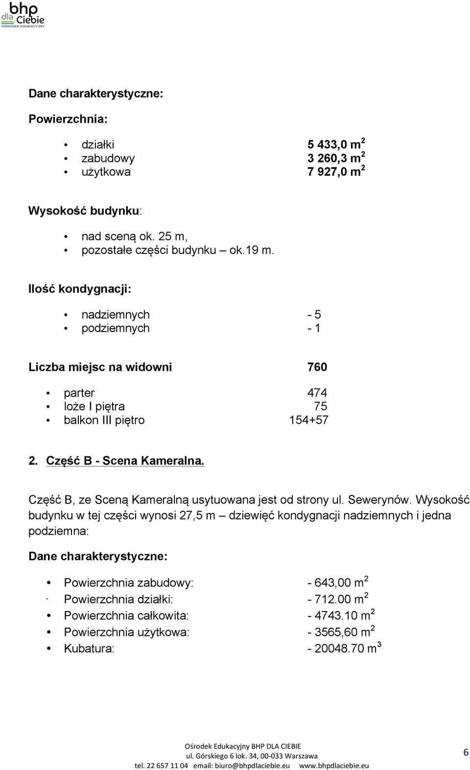 Część B, ze Sceną Kameralną usytuowana jest od strony ul. Sewerynów.