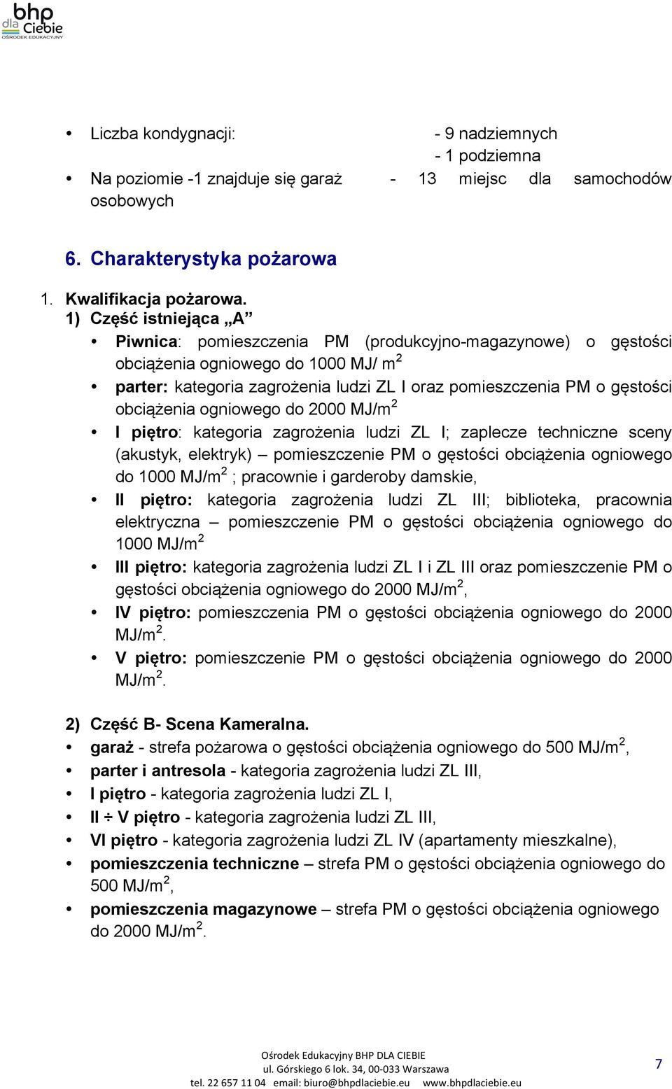 obciążenia ogniowego do 2000 MJ/m 2 I piętro: kategoria zagrożenia ludzi ZL I; zaplecze techniczne sceny (akustyk, elektryk) pomieszczenie PM o gęstości obciążenia ogniowego do 1000 MJ/m 2 ;