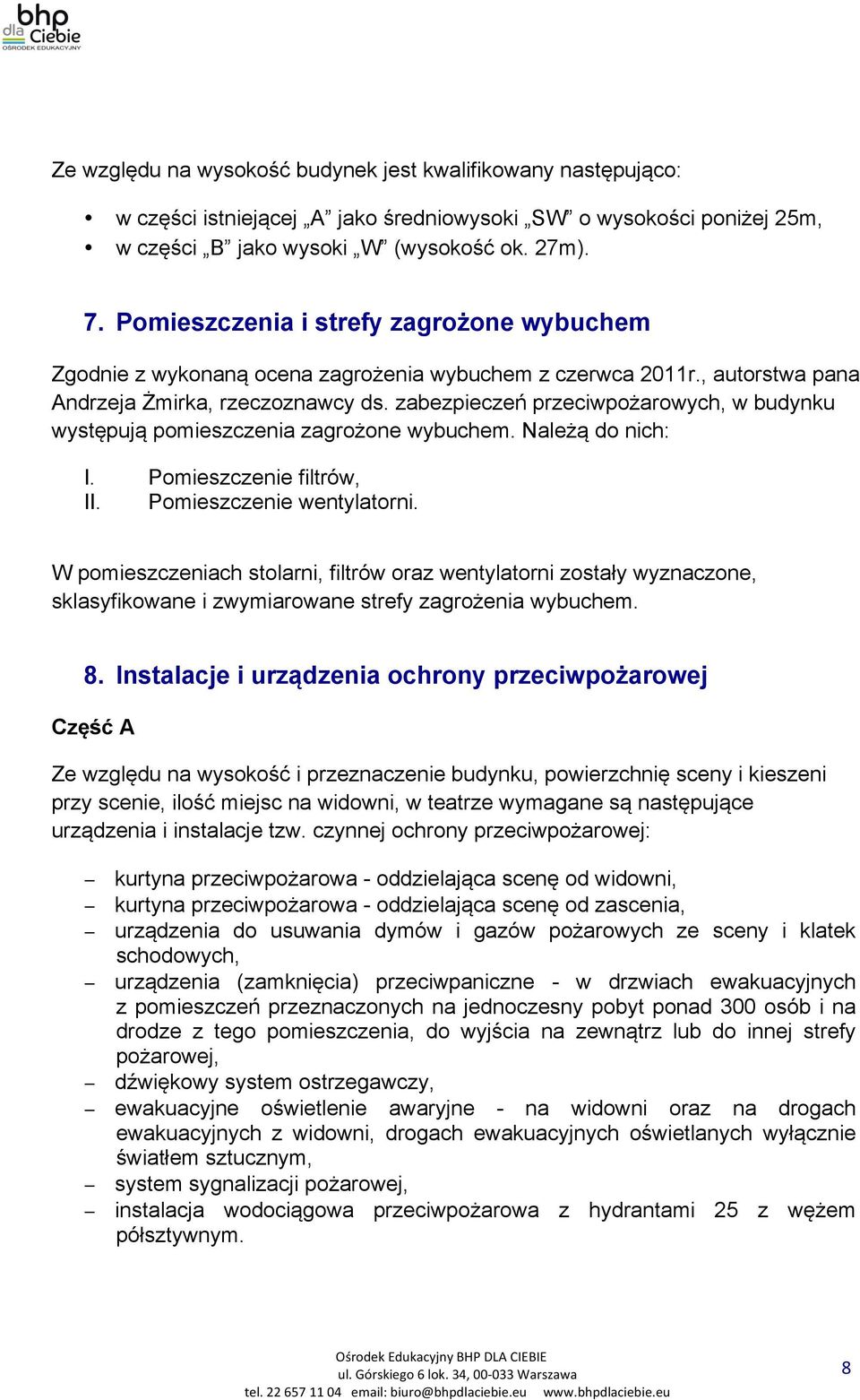 zabezpieczeń przeciwpożarowych, w budynku występują pomieszczenia zagrożone wybuchem. Należą do nich: I. Pomieszczenie filtrów, II. Pomieszczenie wentylatorni.