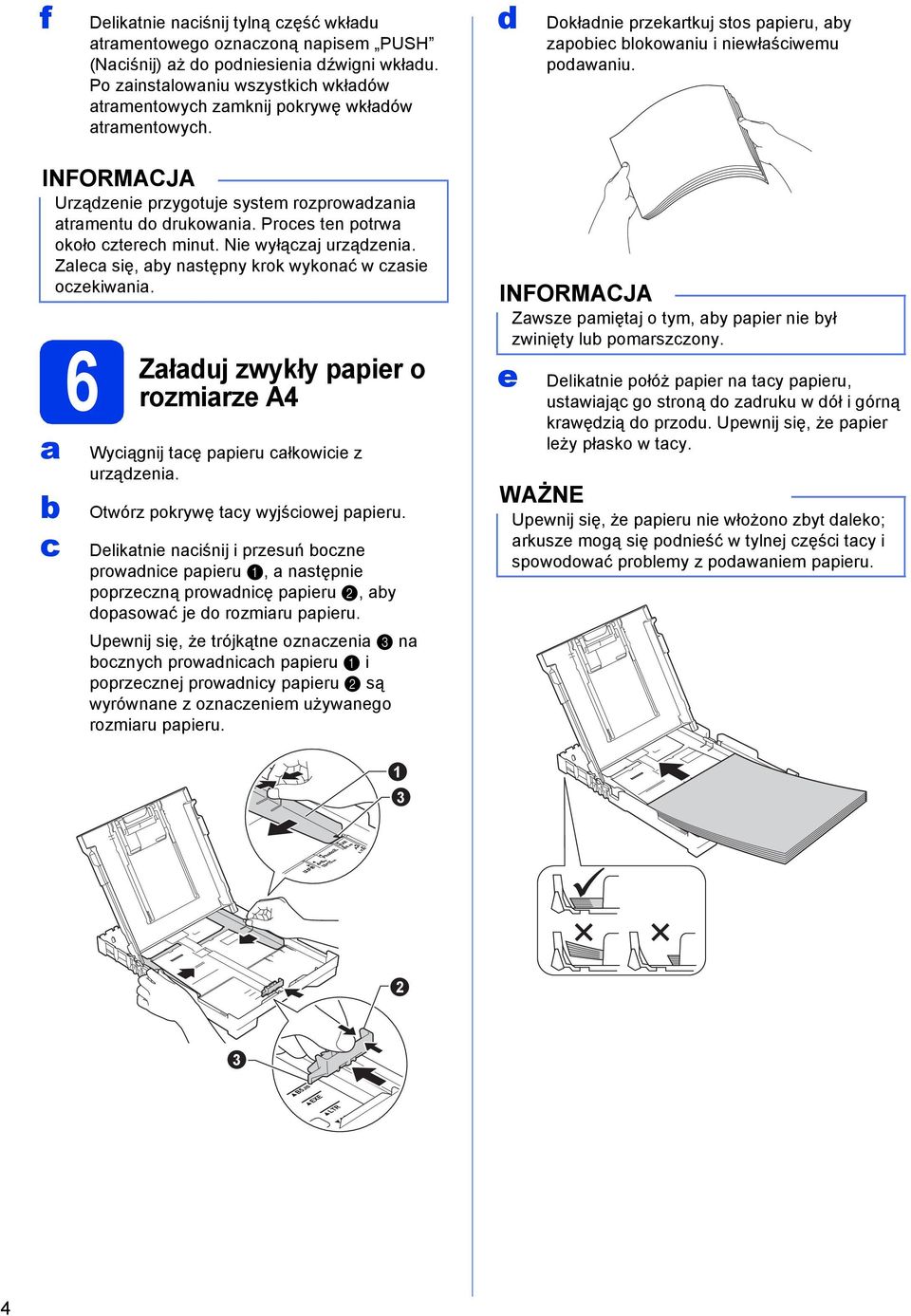 Zle się, y nstępny krok wykonć w zsie ozekiwni. 6 Złuj zwykły ppier o rozmirze A4 Wyiągnij tę ppieru łkowiie z urzązeni. Otwórz pokrywę ty wyjśiowej ppieru.