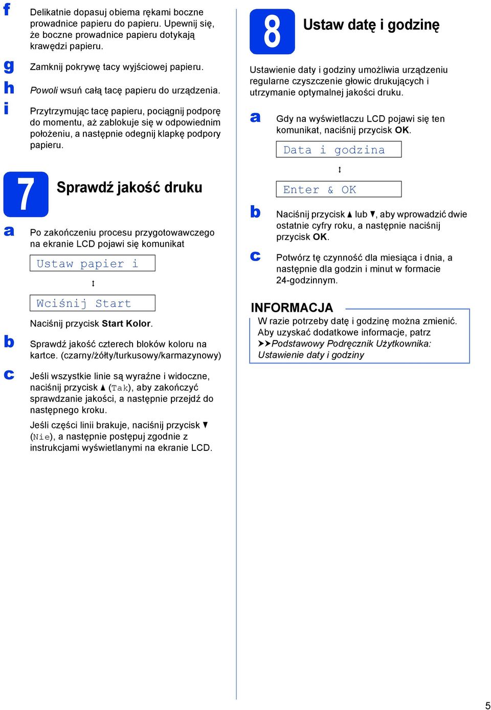 8 Ustw tę i gozinę Ustwienie ty i goziny umożliwi urzązeniu regulrne zyszzenie głowi rukująyh i utrzymnie optymlnej jkośi ruku. Gy n wyświetlzu LCD pojwi się ten komunikt, niśnij przyisk OK.