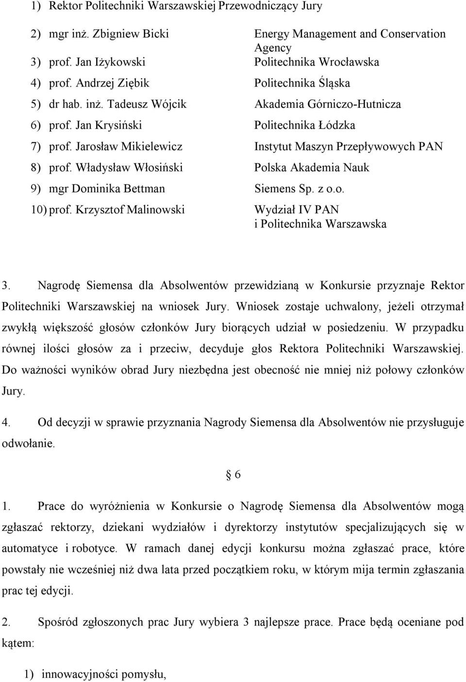 Jarosław Mikielewicz Instytut Maszyn Przepływowych PAN 8) prof. Władysław Włosiński Polska Akademia Nauk 9) mgr Dominika Bettman Siemens Sp. z o.o. 10) prof.