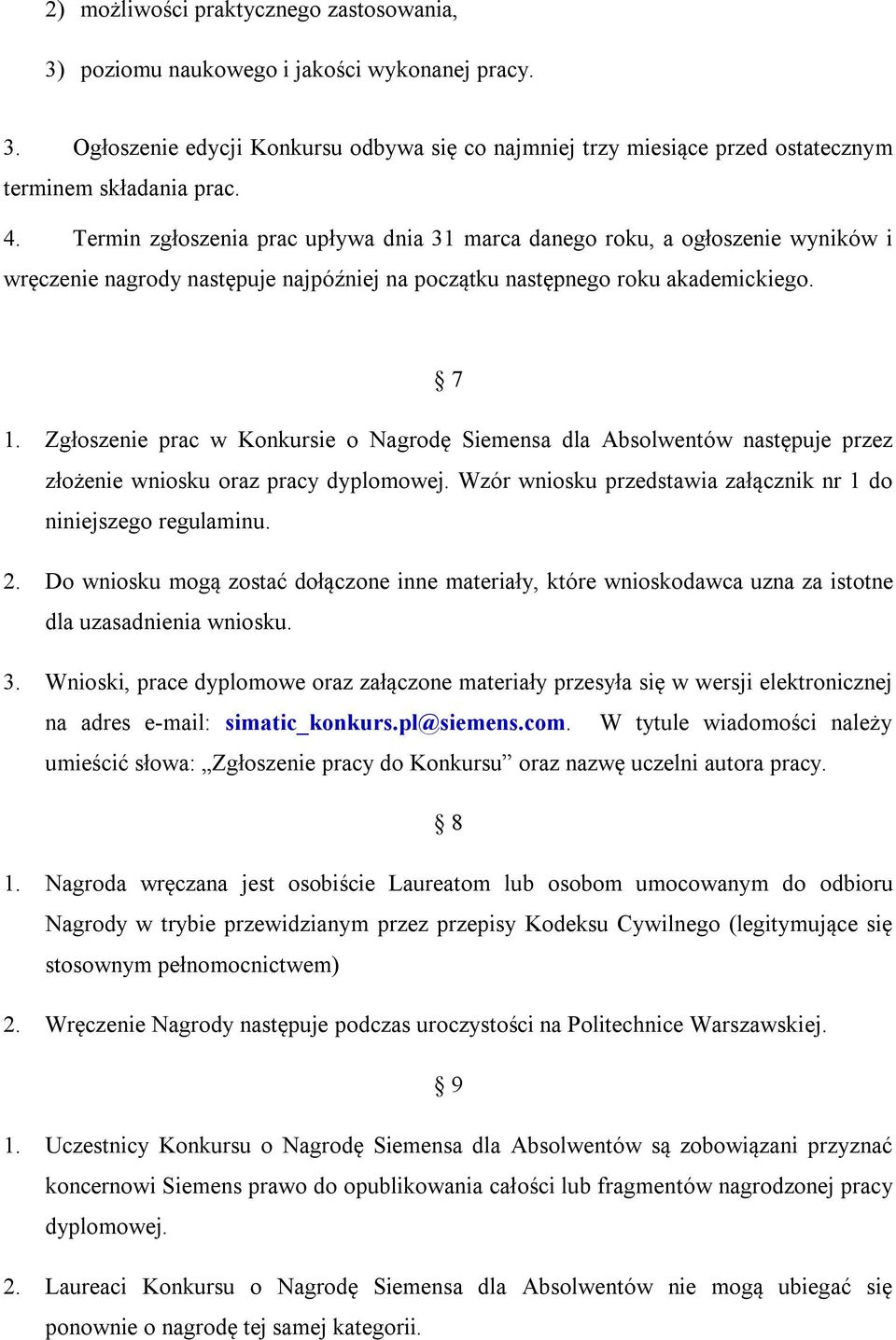 Zgłoszenie prac w Konkursie o Nagrodę Siemensa dla Absolwentów następuje przez złożenie wniosku oraz pracy dyplomowej. Wzór wniosku przedstawia załącznik nr 1 do niniejszego regulaminu. 2.