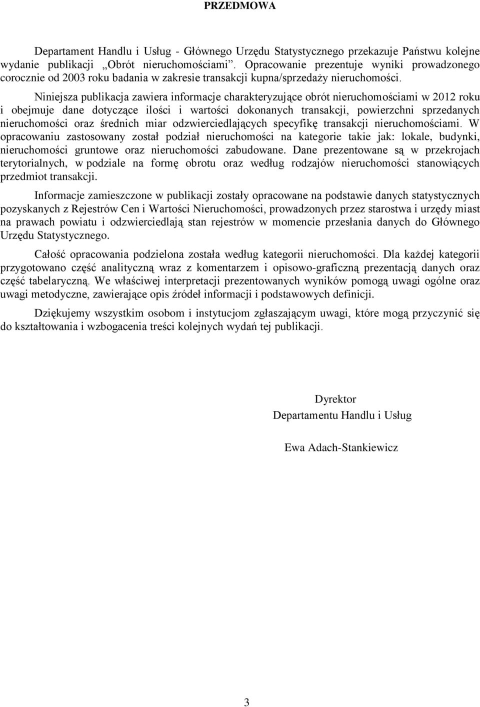 Niniejsza publikacja zawiera informacje charakteryzujące obrót nieruchomościami w 2012 roku i obejmuje dane dotyczące ilości i wartości dokonanych transakcji, powierzchni sprzedanych nieruchomości