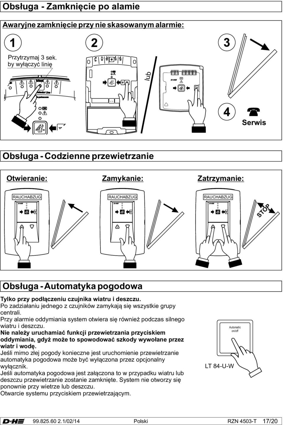 wiatru i deszczu. Po zadziałaniu jednego z czujników zamykają się wszystkie grupy centrali. Przy alarmie oddymiania system otwiera się również podczas silnego wiatru i deszczu.