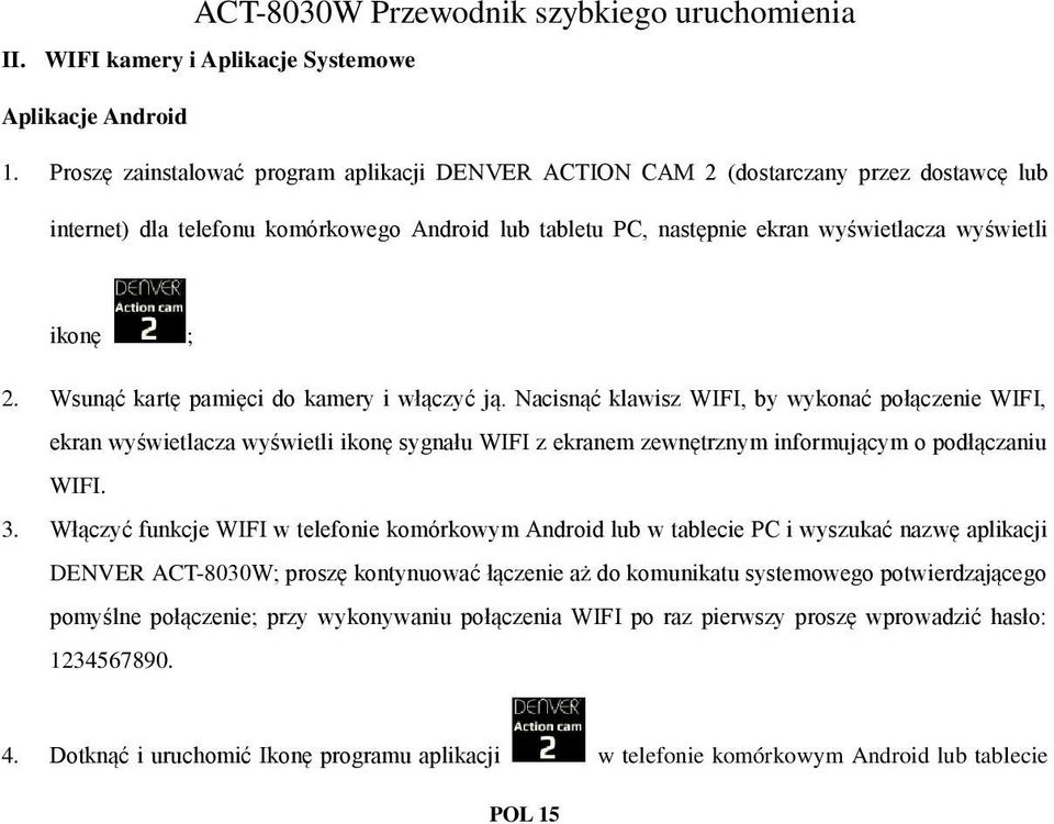 Wsunąć kartę pamięci do kamery i włączyć ją. Nacisnąć klawisz WIFI, by wykonać połączenie WIFI, ekran wyświetlacza wyświetli ikonę sygnału WIFI z ekranem zewnętrznym informującym o podłączaniu WIFI.