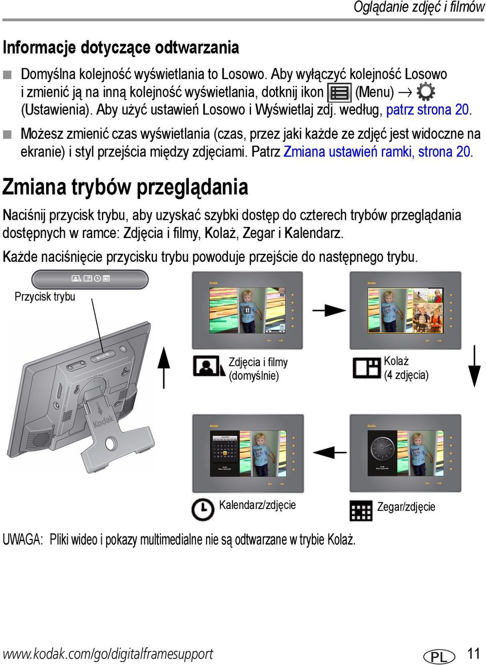 Możesz zmienić czas wyświetlania (czas, przez jaki każde ze zdjęć jest widoczne na ekranie) i styl przejścia między zdjęciami. Patrz Zmiana ustawień ramki, strona 20.
