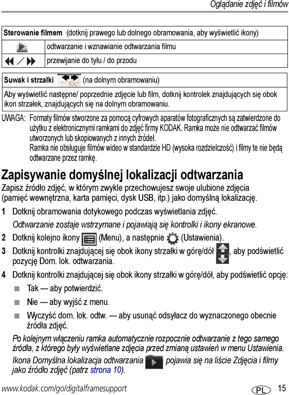 Ramka nie obsługuje filmów wideo w standardzie HD (wysoka rozdzielczość) i filmy te nie będą odtwarzane przez ramkę.