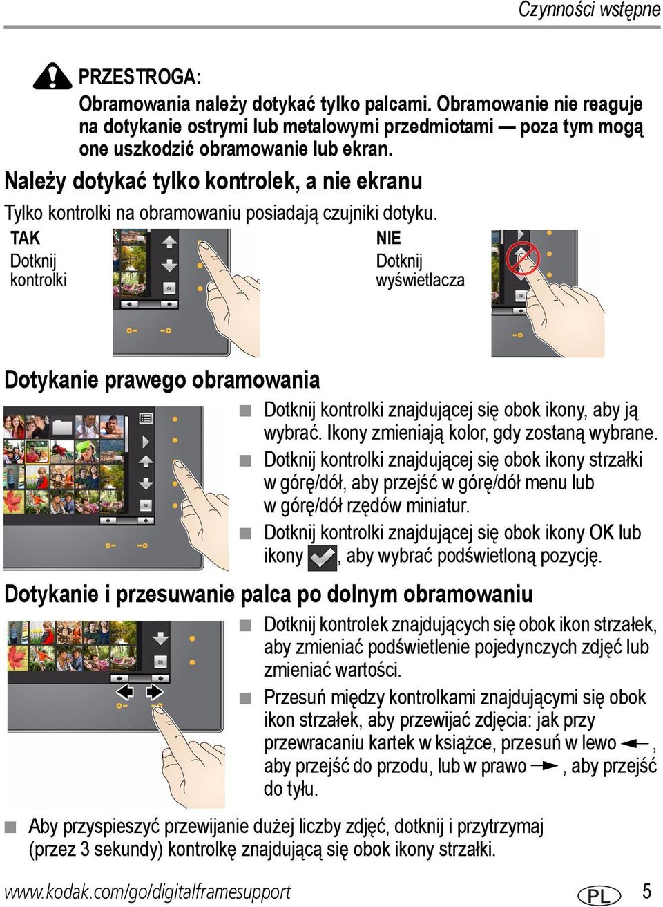 TAK Dotknij kontrolki NIE Dotknij wyświetlacza Dotykanie prawego obramowania Dotknij kontrolki znajdującej się obok ikony, aby ją wybrać. Ikony zmieniają kolor, gdy zostaną wybrane.