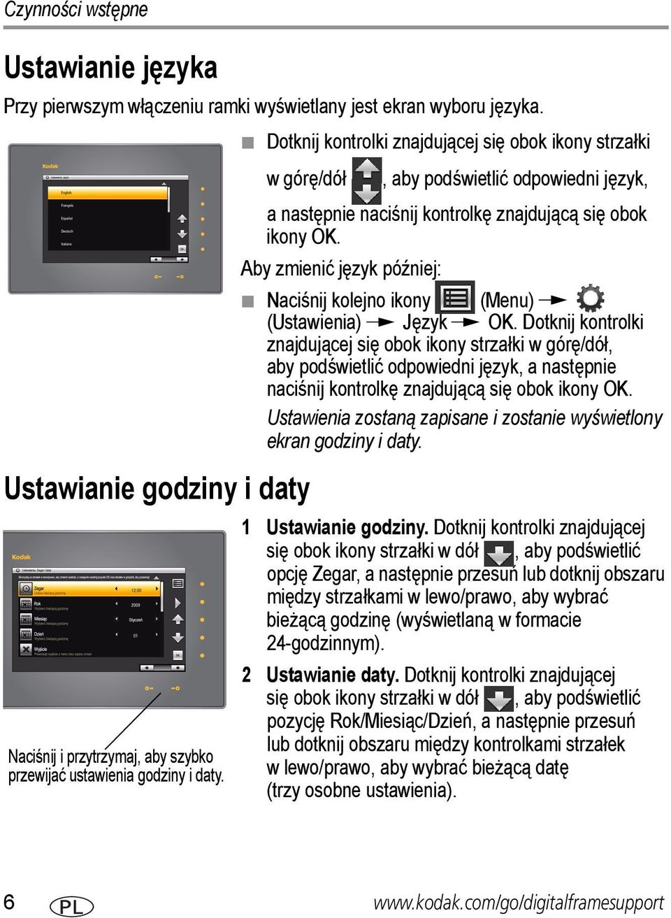 , aby podświetlić odpowiedni język, anastępnie naciśnij kontrolkę znajdującą się obok ikony OK. Aby zmienić język później: Naciśnij kolejno ikony (Menu) (Ustawienia) Język OK.