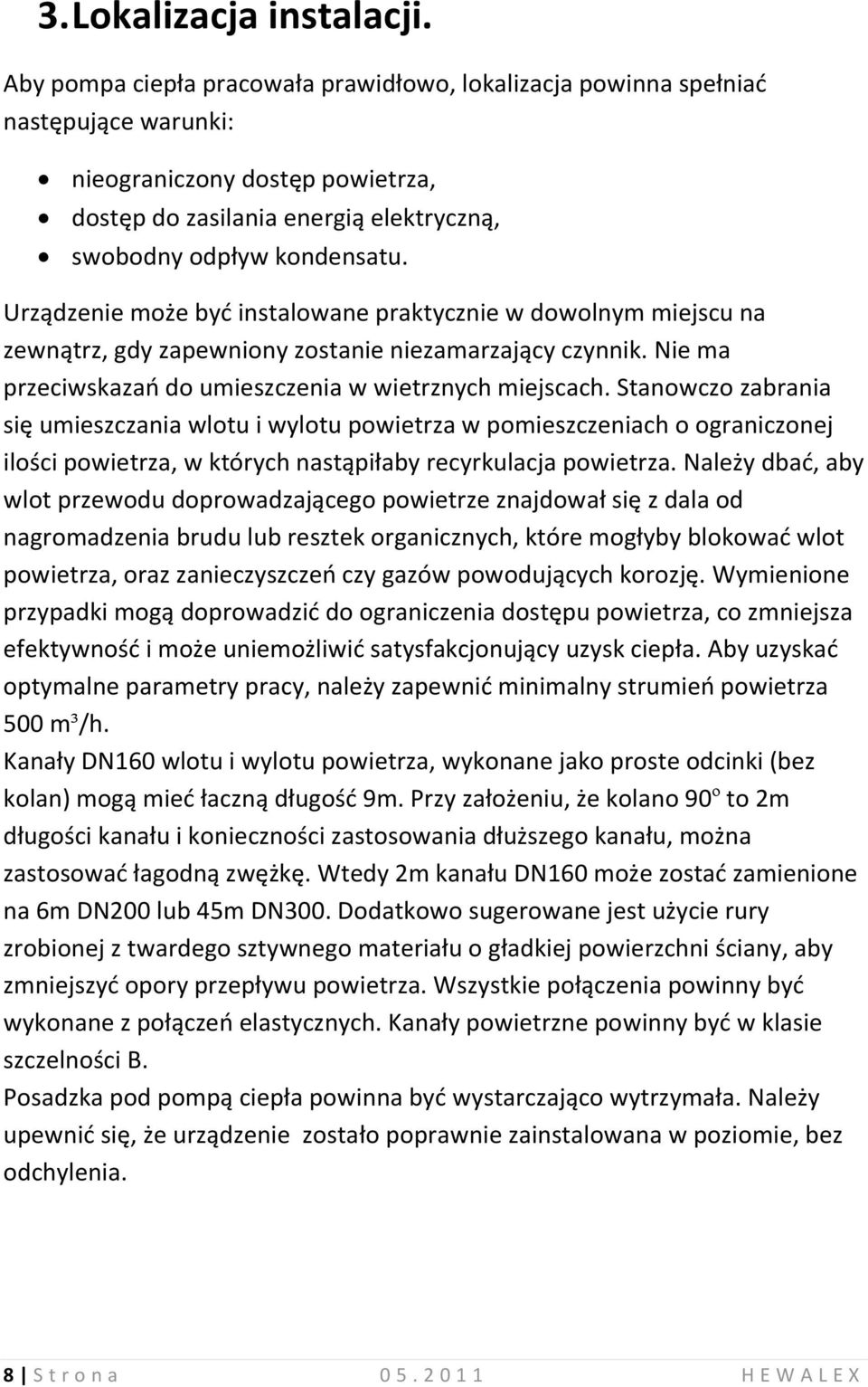 Urządzenie może byd instalowane praktycznie w dowolnym miejscu na zewnątrz, gdy zapewniony zostanie niezamarzający czynnik. Nie ma przeciwskazao do umieszczenia w wietrznych miejscach.