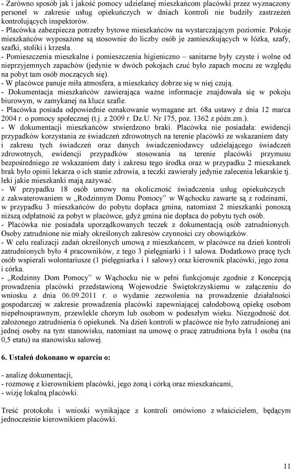 - Pomieszczenia mieszkalne i pomieszczenia higieniczno sanitarne były czyste i wolne od nieprzyjemnych zapachów (jedynie w dwóch pokojach czuć było zapach moczu ze względu na pobyt tam osób moczących