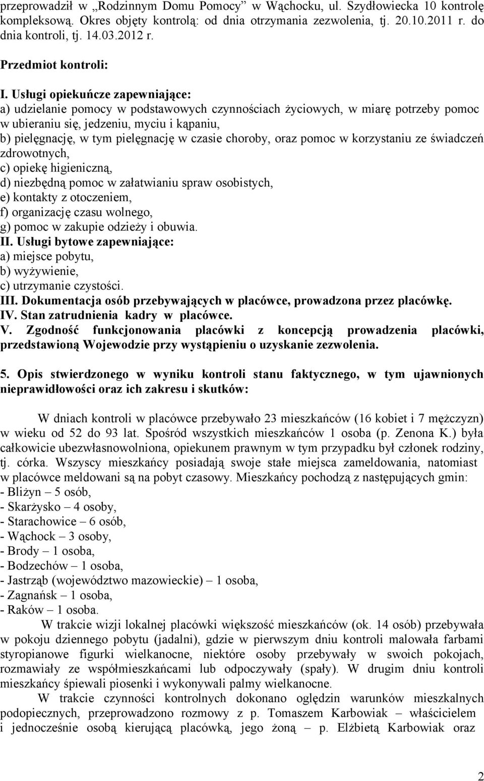 Usługi opiekuńcze zapewniające: a) udzielanie pomocy w podstawowych czynnościach życiowych, w miarę potrzeby pomoc w ubieraniu się, jedzeniu, myciu i kąpaniu, b) pielęgnację, w tym pielęgnację w