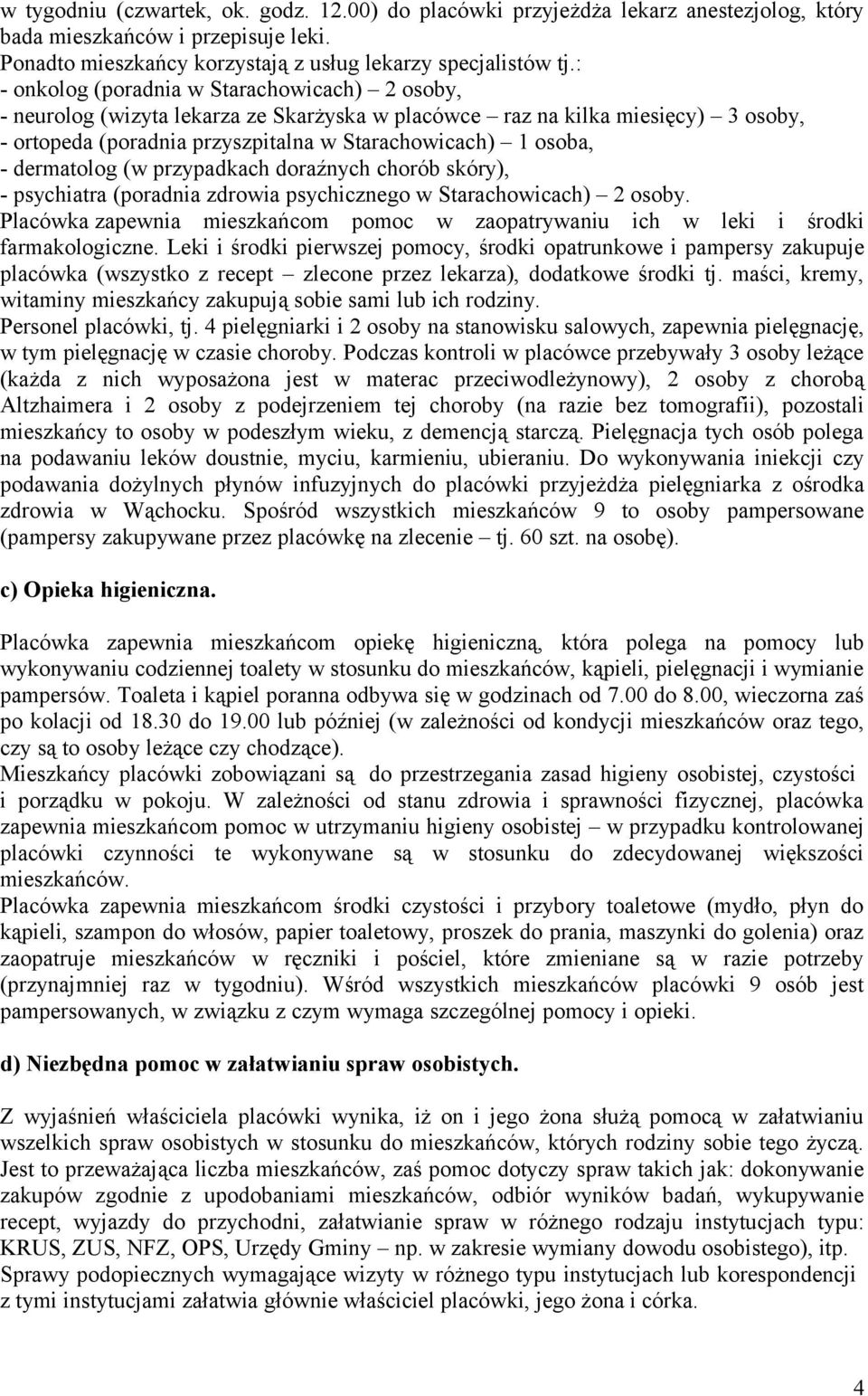 dermatolog (w przypadkach doraźnych chorób skóry), - psychiatra (poradnia zdrowia psychicznego w Starachowicach) 2 osoby.