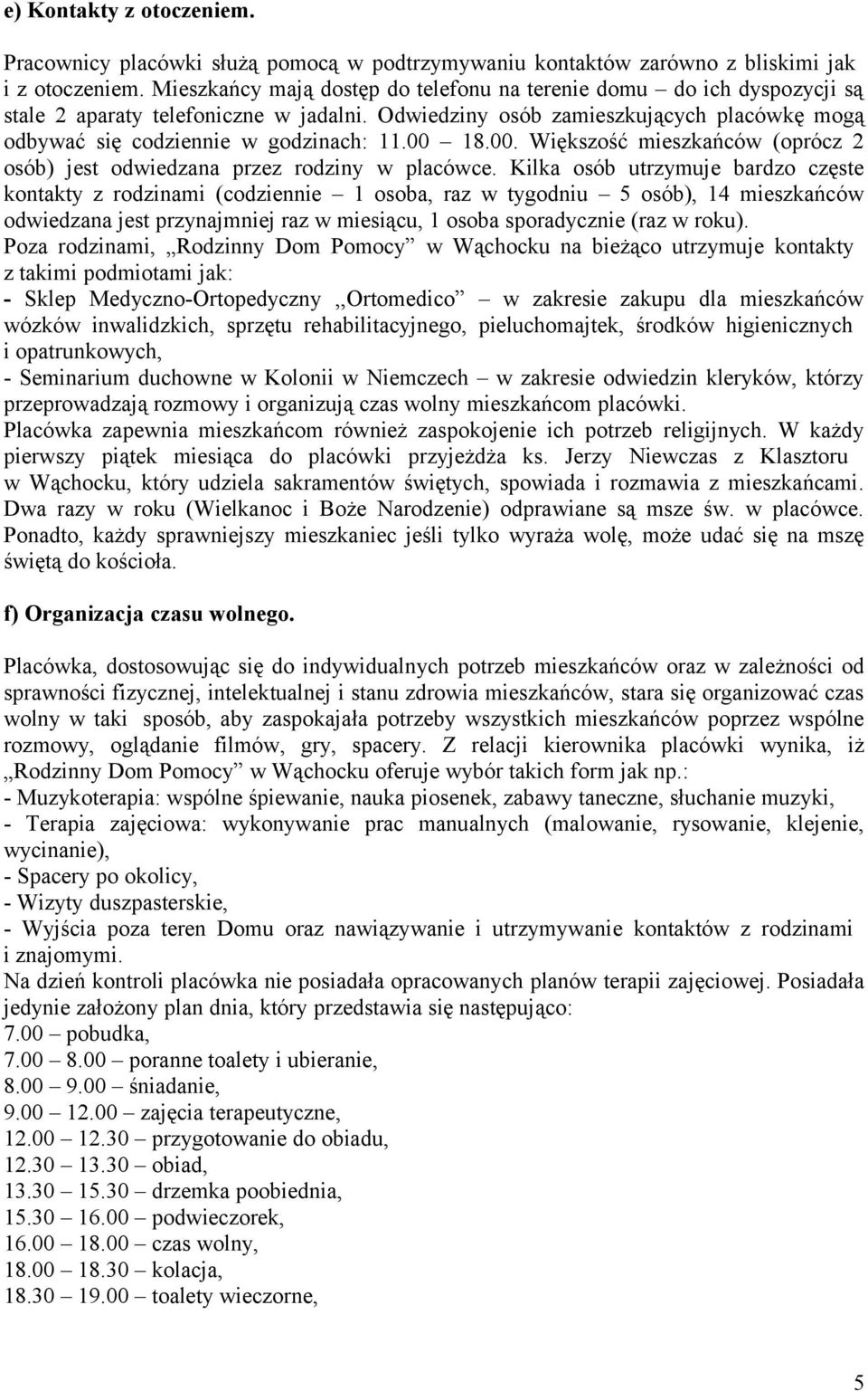 00 18.00. Większość mieszkańców (oprócz 2 osób) jest odwiedzana przez rodziny w placówce.