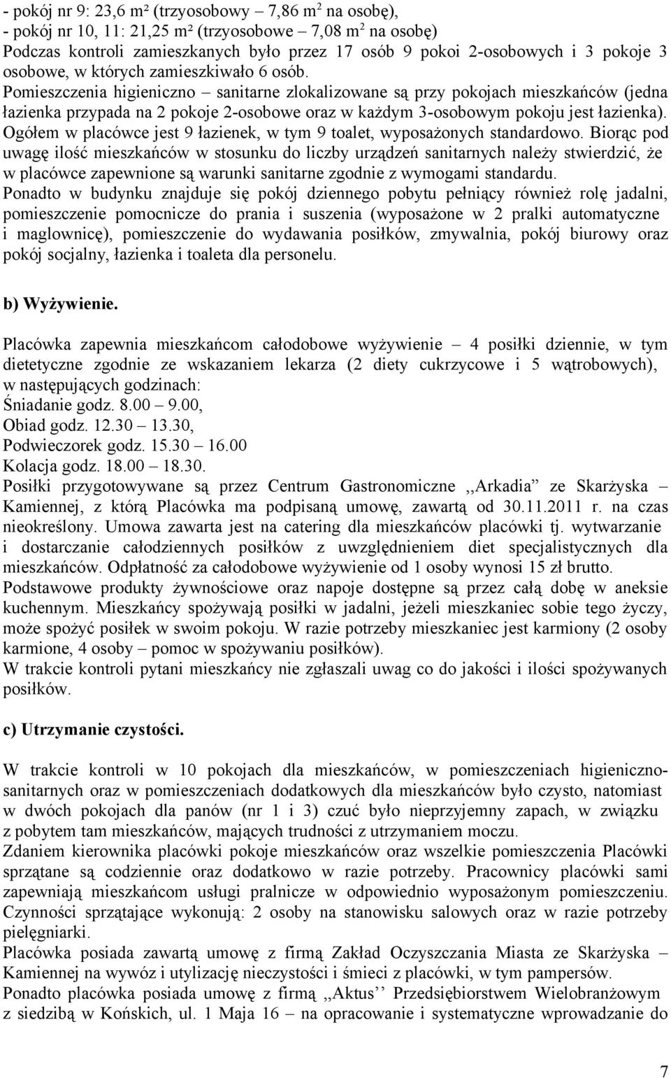 Pomieszczenia higieniczno sanitarne zlokalizowane są przy pokojach mieszkańców (jedna łazienka przypada na 2 pokoje 2-osobowe oraz w każdym 3-osobowym pokoju jest łazienka).