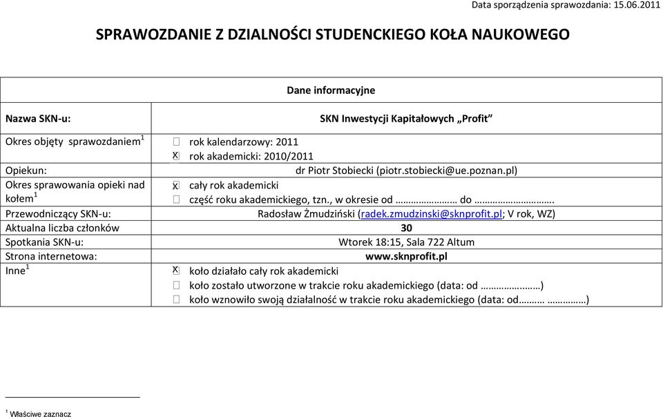 2010/2011 Opiekun: dr Piotr Stobiecki (piotr.stobiecki@ue.poznan.pl) Okres sprawowania opieki nad kołem 1 X cały rok akademicki część roku akademickiego, tzn., w okresie od do.