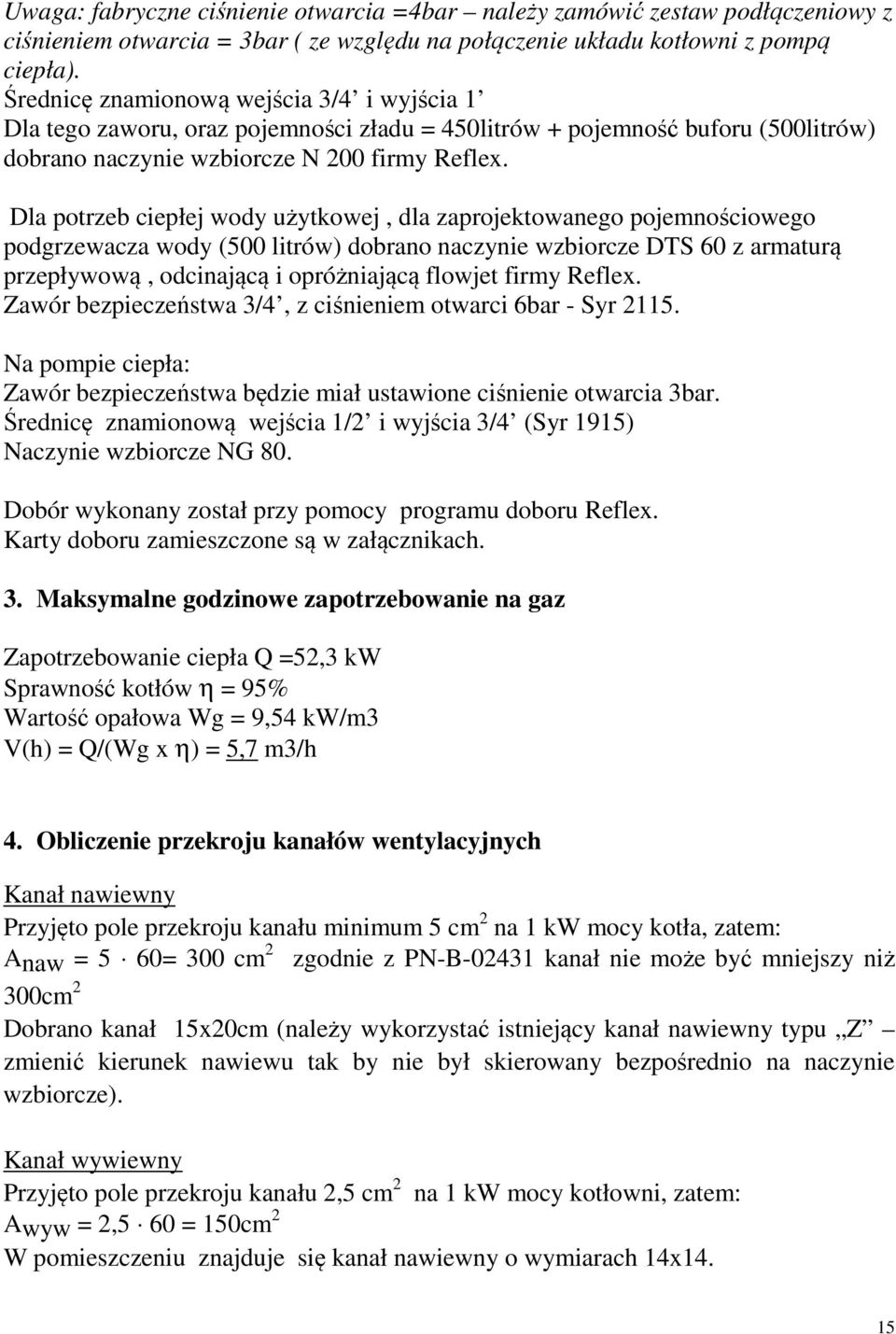 Dla potrzeb ciepłej wody użytkowej, dla zaprojektowanego pojemnościowego podgrzewacza wody (500 litrów) dobrano naczynie wzbiorcze DTS 60 z armaturą przepływową, odcinającą i opróżniającą flowjet