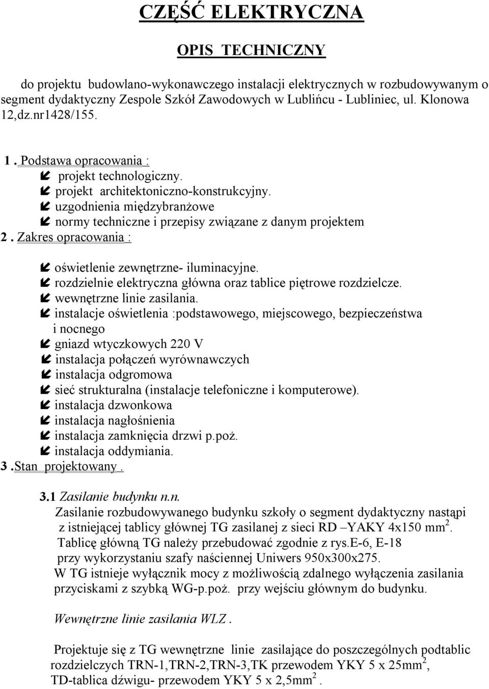 Zakres opracowania : oświetlenie zewnętrzne- iluminacyjne. rozdzielnie elektryczna główna oraz tablice piętrowe rozdzielcze. wewnętrzne linie zasilania.