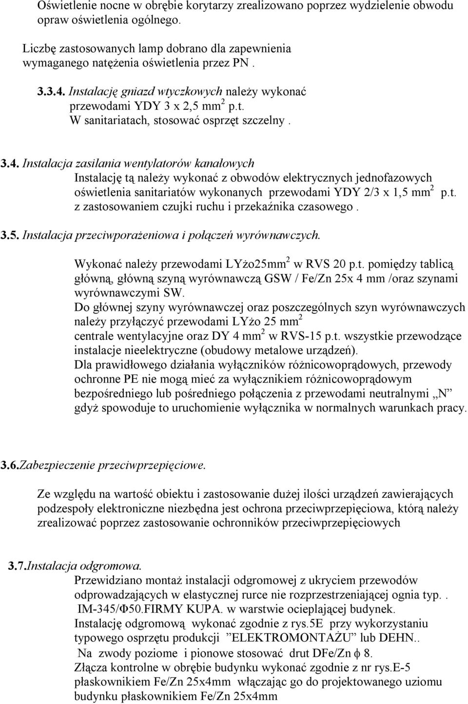 Instalację gniazd wtyczkowych należy wykonać przewodami YDY 3 x 2,5 mm 2 p.t. W sanitariatach, stosować osprzęt szczelny. 3.4.