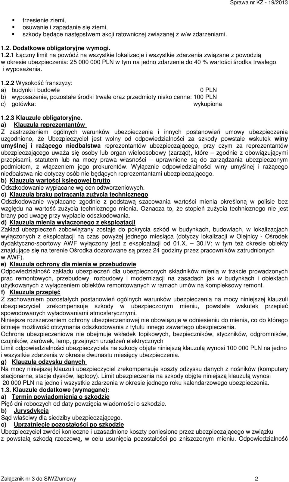 1 Łączny limit na powódź na wszystkie lokalizacje i wszystkie zdarzenia związane z powodzią w okresie ubezpieczenia: 25 000 000 PLN w tym na jedno zdarzenie do 40 % wartości środka trwałego i