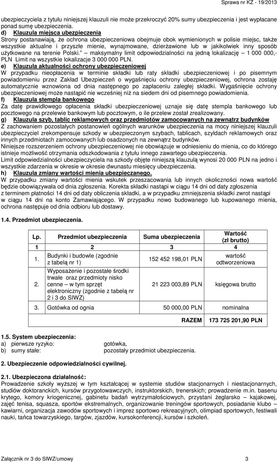 lub w jakikolwiek inny sposób użytkowane na terenie Polski. maksymalny limit odpowiedzialności na jedną lokalizację 1 000 000,- PLN Limit na wszystkie lokalizacje 3 000 000 PLN.
