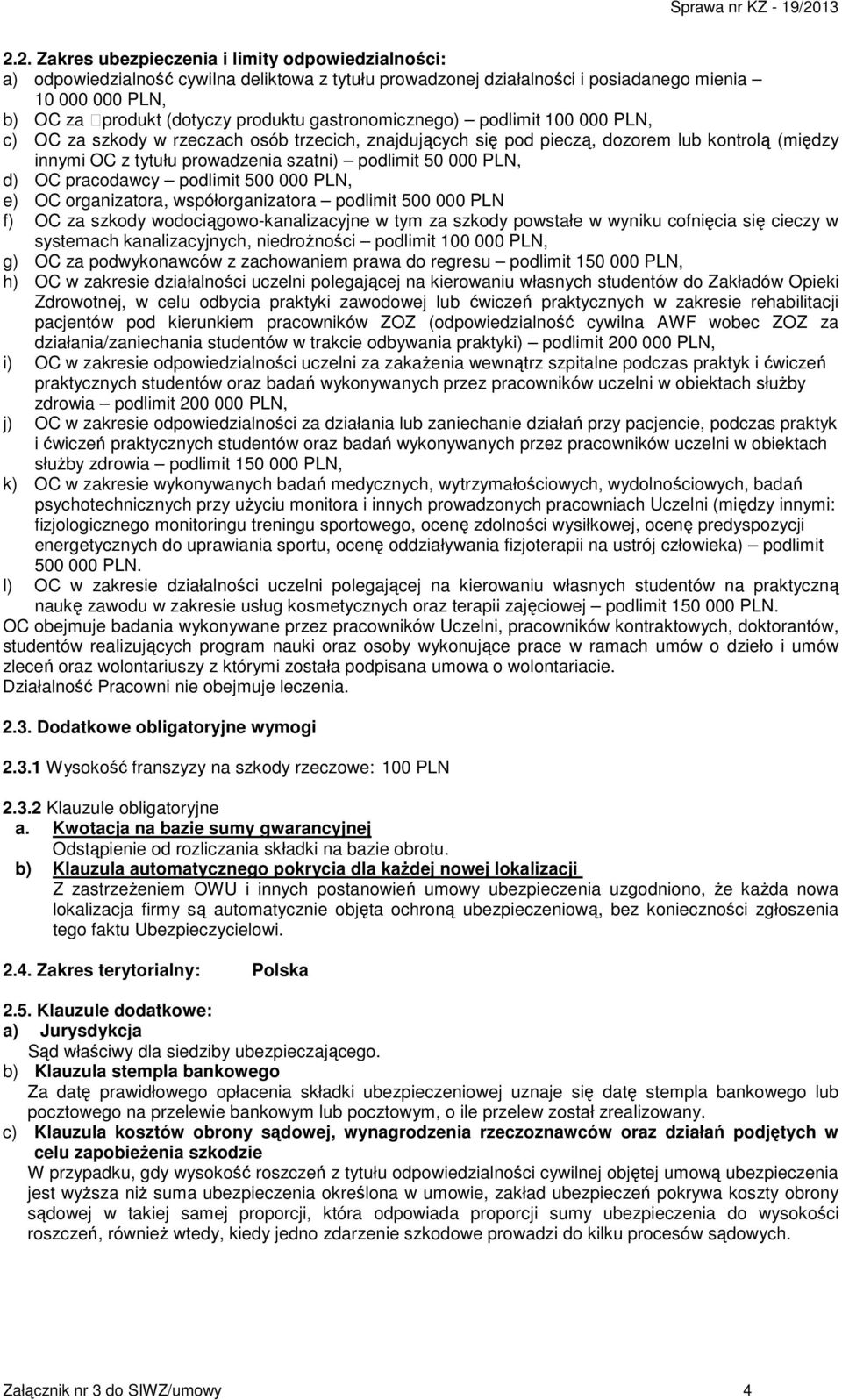 d) OC pracodawcy podlimit 500 000 PLN, e) OC organizatora, współorganizatora podlimit 500 000 PLN f) OC za szkody wodociągowo-kanalizacyjne w tym za szkody powstałe w wyniku cofnięcia się cieczy w