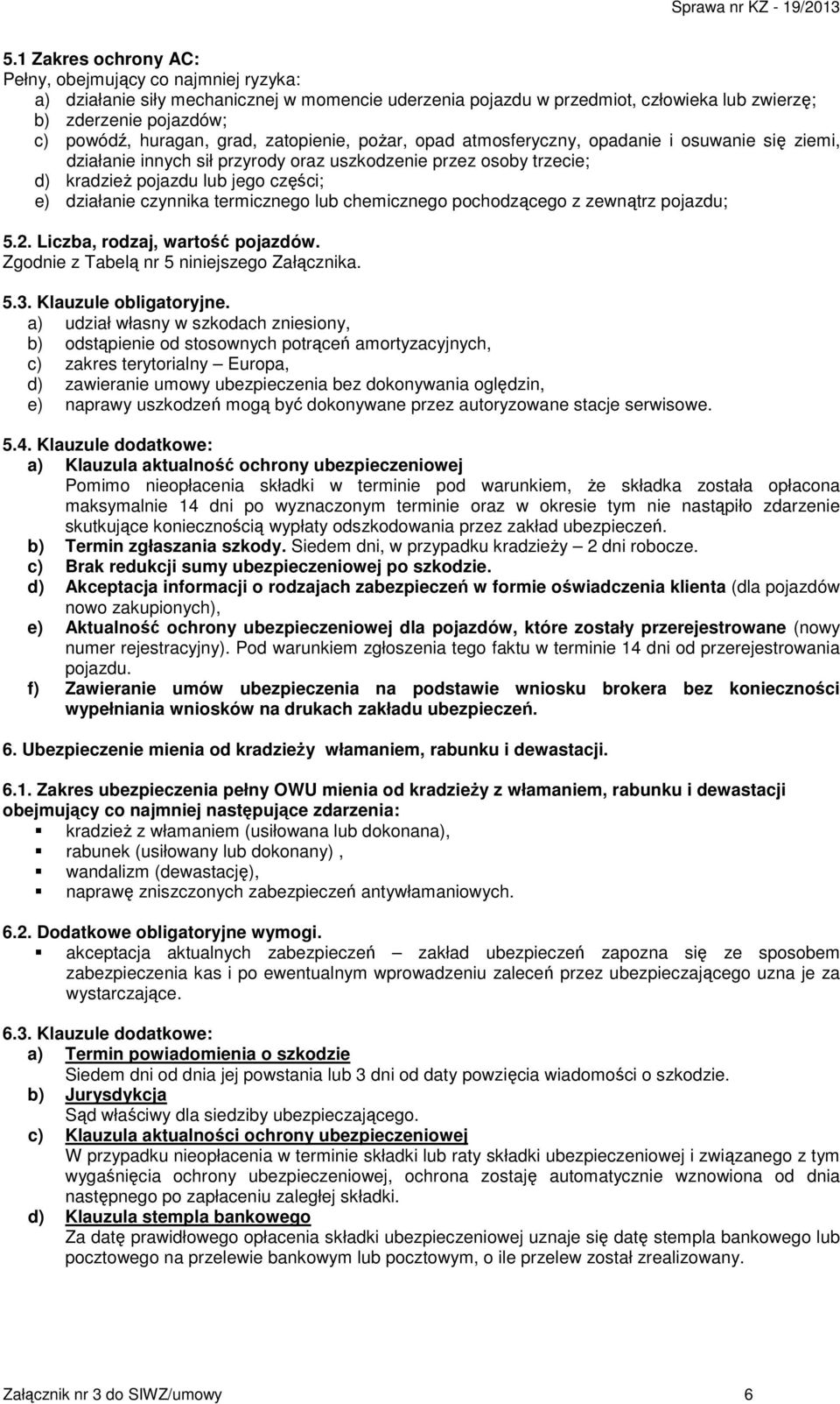 czynnika termicznego lub chemicznego pochodzącego z zewnątrz pojazdu; 5.2. Liczba, rodzaj, wartość pojazdów. Zgodnie z Tabelą nr 5 niniejszego Załącznika. 5.3. Klauzule obligatoryjne.