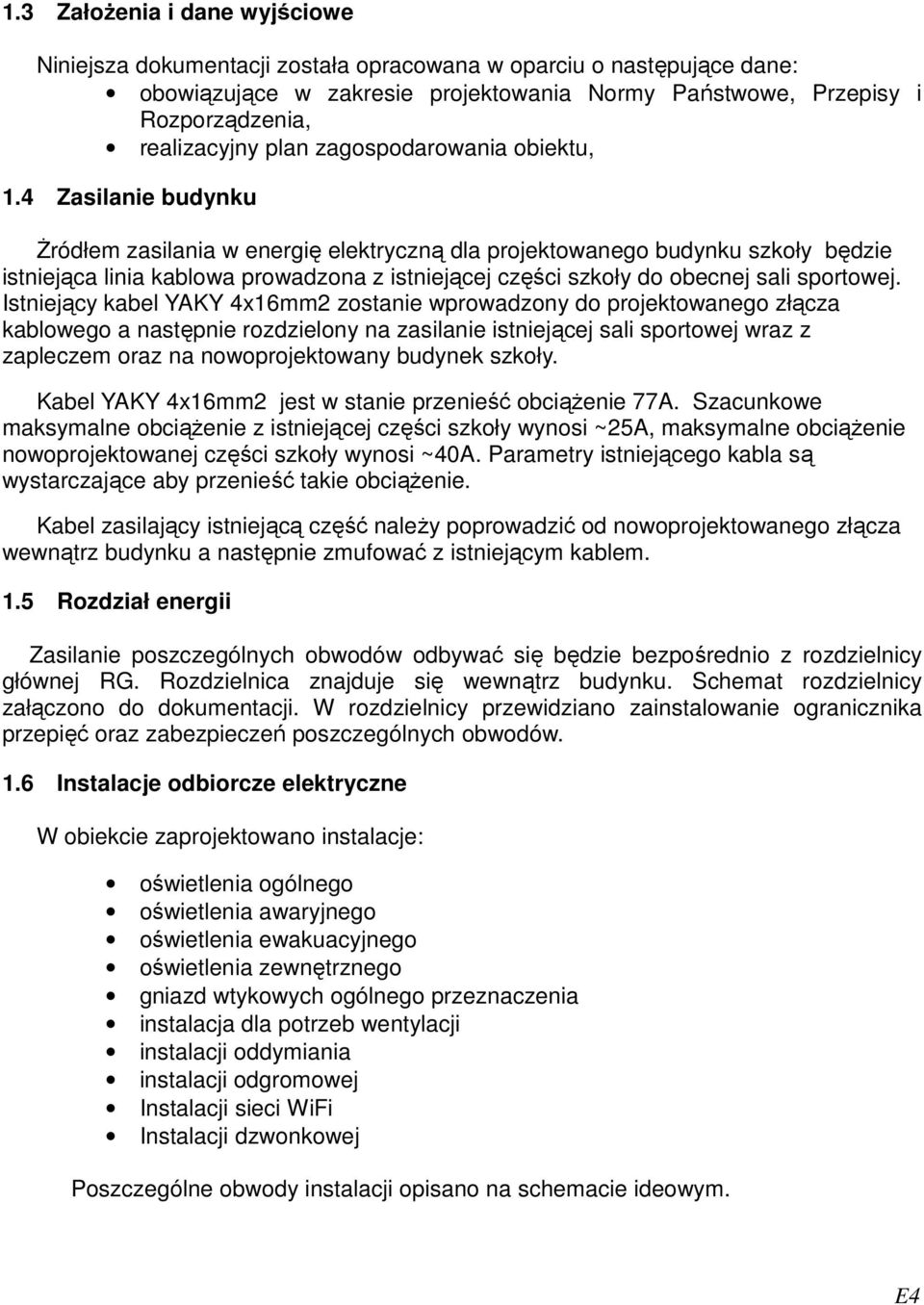 4 Zasilanie budynku śródłem zasilania w energię elektryczną dla projektowanego budynku szkoły będzie istniejąca linia kablowa prowadzona z istniejącej części szkoły do obecnej sali sportowej.