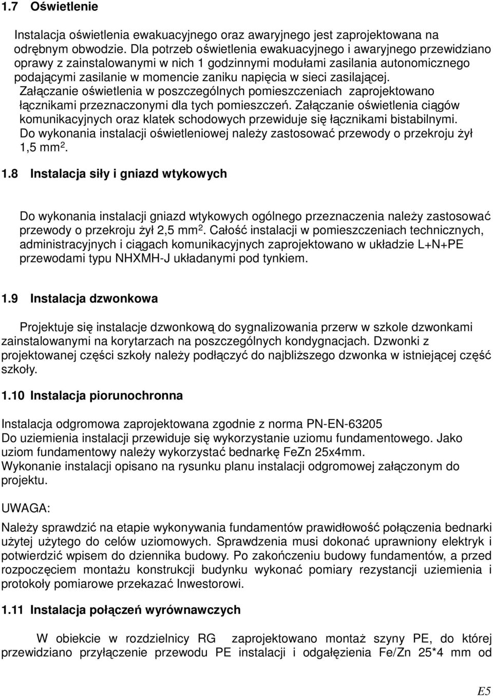 zasilającej. Załączanie oświetlenia w poszczególnych pomieszczeniach zaprojektowano łącznikami przeznaczonymi dla tych pomieszczeń.