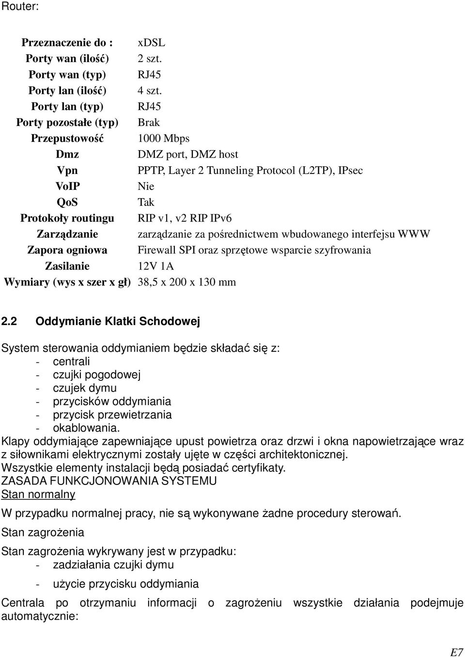 IPv6 Zarządzanie zarządzanie za pośrednictwem wbudowanego interfejsu WWW Zapora ogniowa Firewall SPI oraz sprzętowe wsparcie szyfrowania Zasilanie 12V 1A Wymiary (wys x szer x gł) 38,5 x 200 x 130 mm