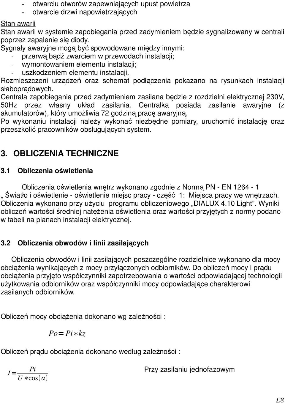 Rozmieszczeni urządzeń oraz schemat podłączenia pokazano na rysunkach instalacji słaboprądowych.