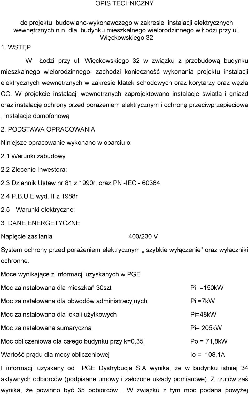 Więckowskiego 32 w związku z przebudową budynku mieszkalnego wielorodzinnego- zachodzi konieczność wykonania projektu instalacji elektrycznych wewnętrznych w zakresie klatek schodowych oraz korytarzy