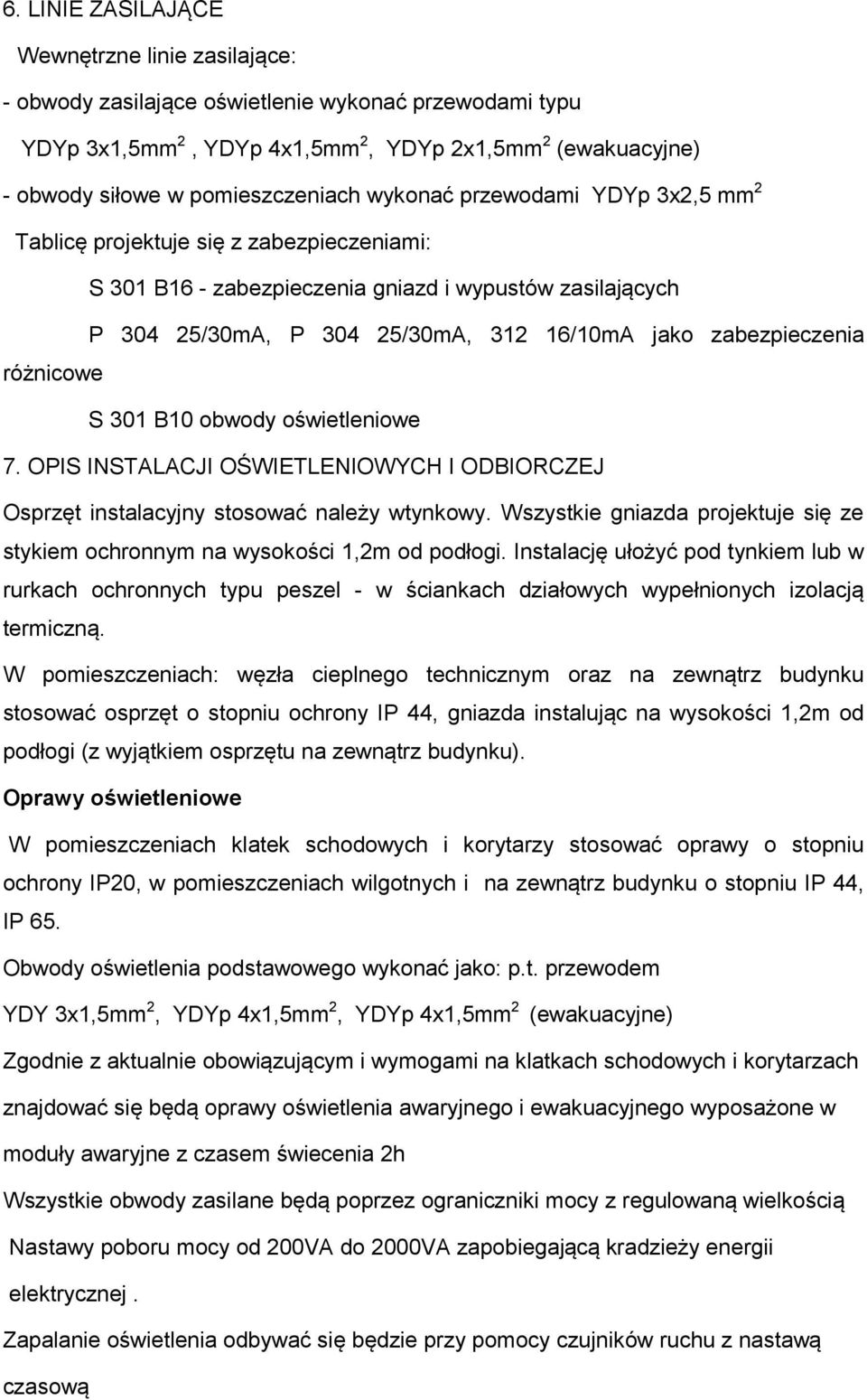 różnicowe S 301 B10 obwody oświetleniowe 7. OPIS INSTALACJI OŚWIETLENIOWYCH I ODBIORCZEJ Osprzęt instalacyjny stosować należy wtynkowy.