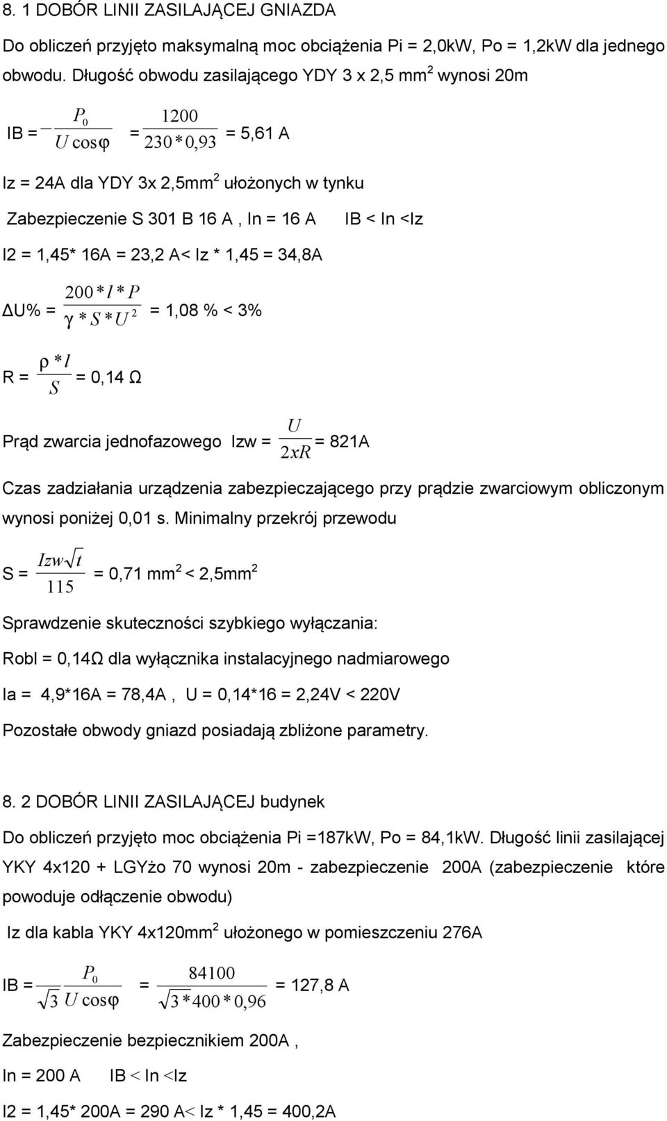 1,45* 16A = 23,2 A< Iz * 1,45 = 34,8A 200* l * P ΔU% = 2 γ * S * U = 1,08 % < 3% R = ρ *l = 0,14 Ω S Prąd zwarcia jednofazowego Izw = U 2xR = 821A Czas zadziałania urządzenia zabezpieczającego przy