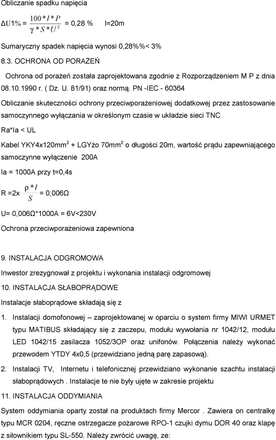 PN -IEC - 60364 Obliczanie skuteczności ochrony przeciwporażeniowej dodatkowej przez zastosowanie samoczynnego wyłączania w określonym czasie w układzie sieci TNC Ra*Ia < UL Kabel YKY4x120mm 2 +