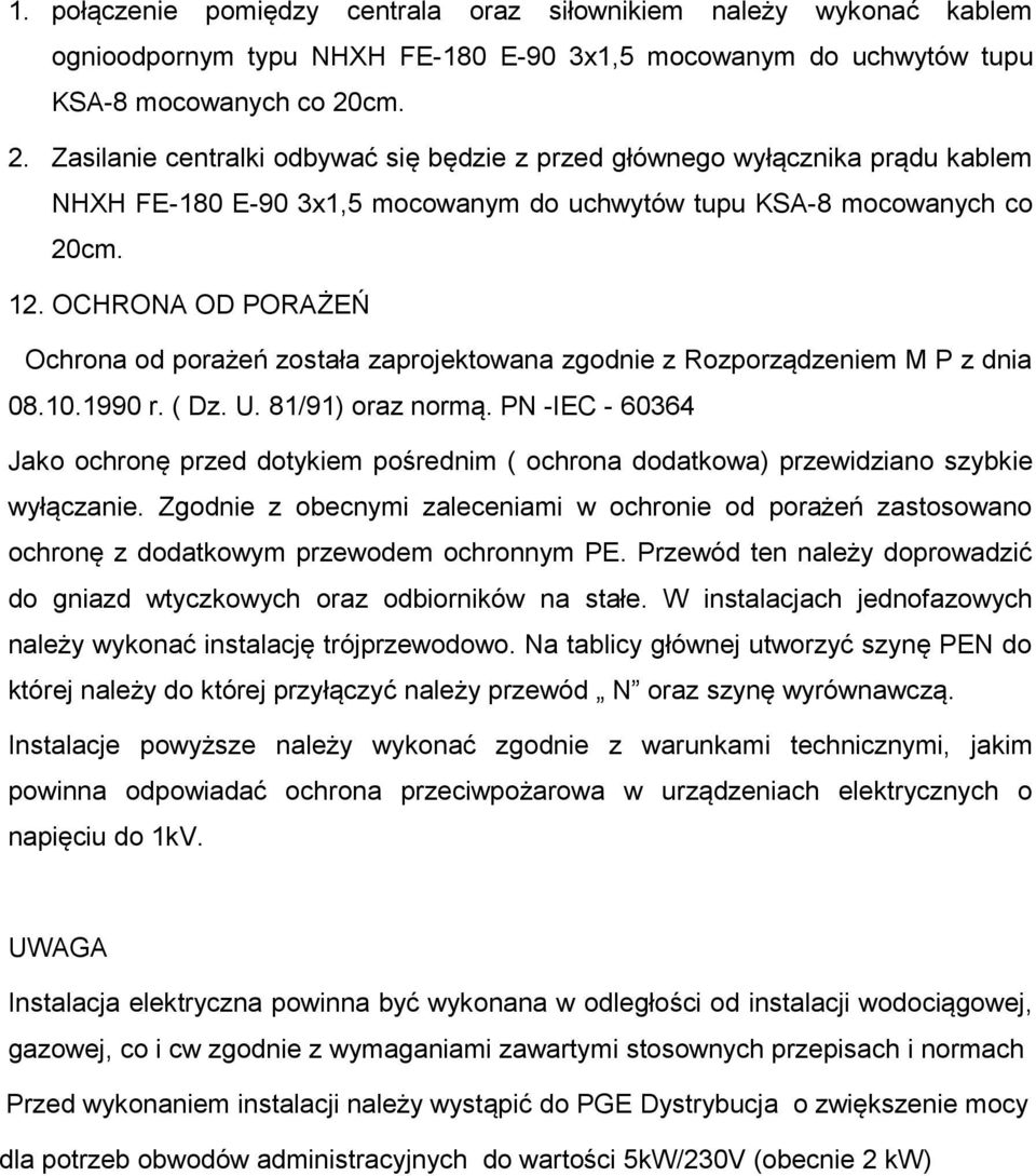 OCHRONA OD PORAŻEŃ Ochrona od porażeń została zaprojektowana zgodnie z Rozporządzeniem M P z dnia 08.10.1990 r. ( Dz. U. 81/91) oraz normą.