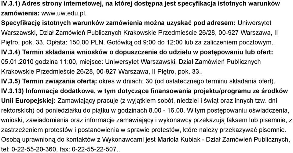 Opłata: 150,00 PLN. Gotówką od 9:00 do 12:00 lub za zaliczeniem pocztowym.. IV.3.4) Termin składania wniosków o dopuszczenie do udziału w postępowaniu lub ofert: 05.01.