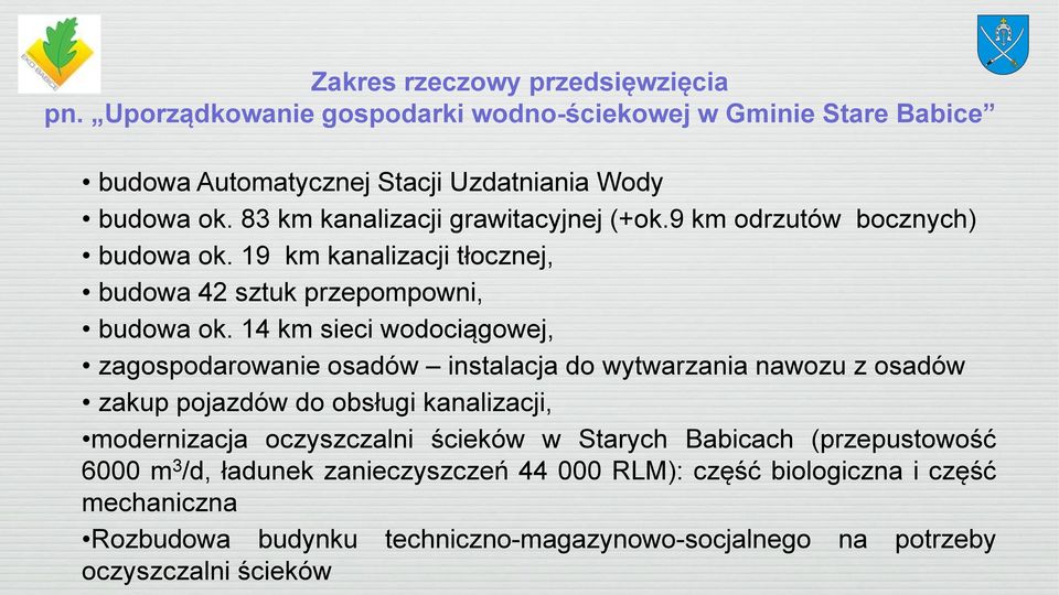 14 km sieci wodociągowej, zagospodarowanie osadów instalacja do wytwarzania nawozu z osadów zakup pojazdów do obsługi kanalizacji, modernizacja oczyszczalni ścieków w