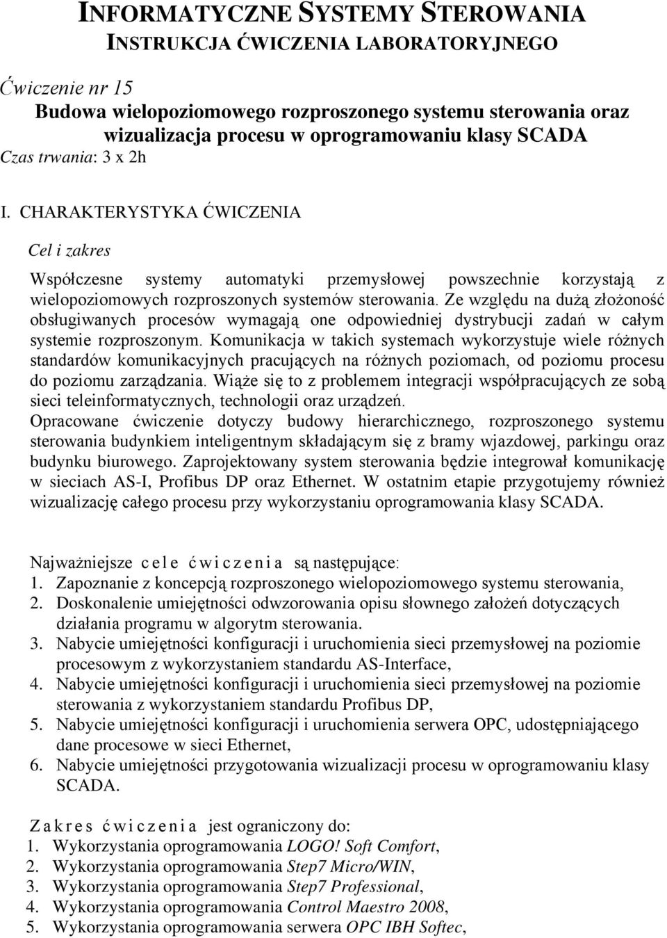 Ze względu na dużą złożoność obsługiwanych procesów wymagają one odpowiedniej dystrybucji zadań w całym systemie rozproszonym.