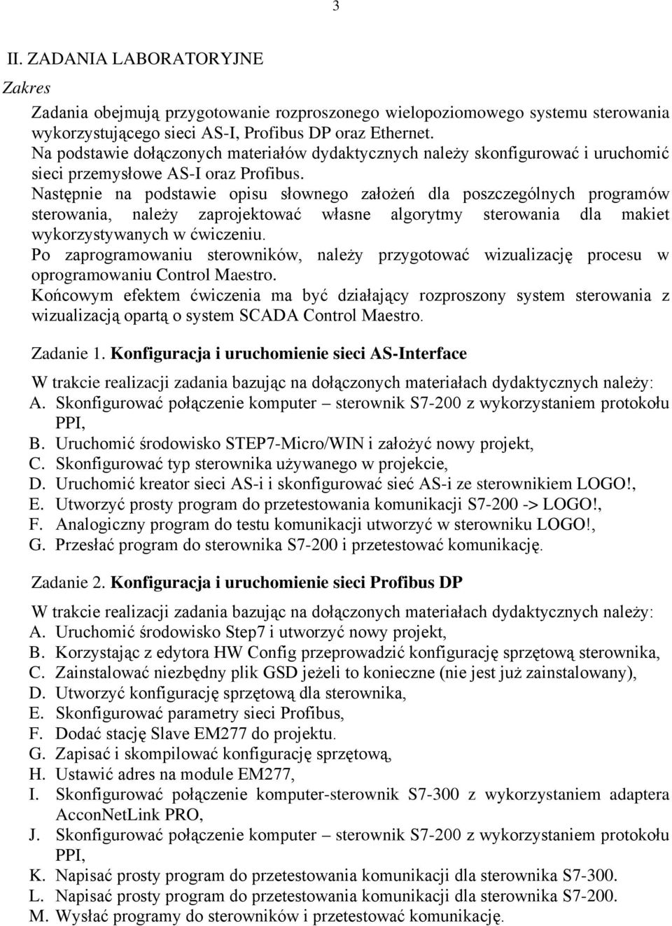 Następnie na podstawie opisu słownego założeń dla poszczególnych programów sterowania, należy zaprojektować własne algorytmy sterowania dla makiet wykorzystywanych w ćwiczeniu.