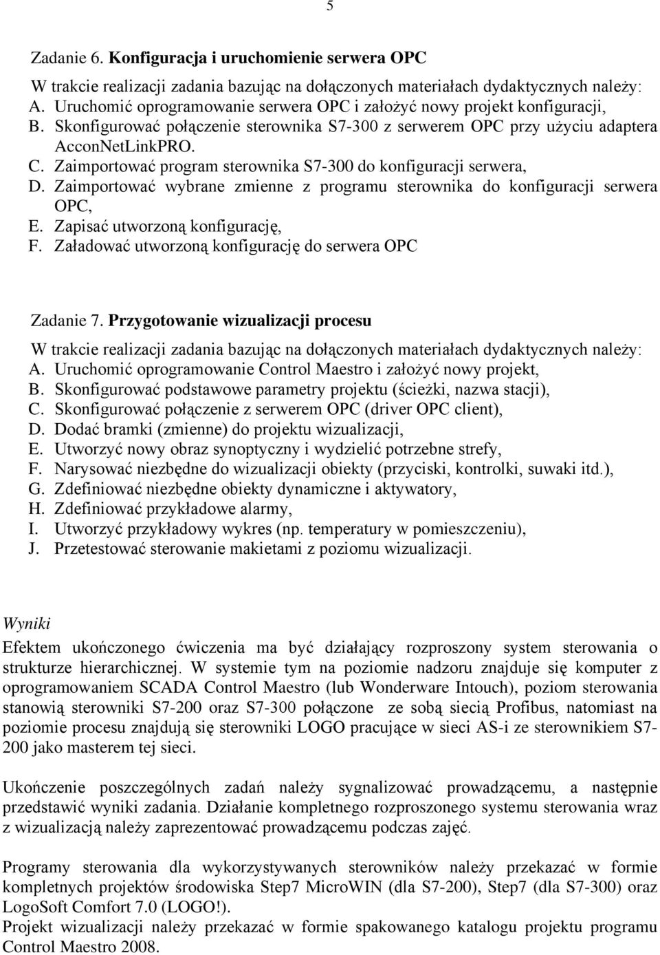 Zaimportować wybrane zmienne z programu sterownika do konfiguracji serwera OPC, E. Zapisać utworzoną konfigurację, F. Załadować utworzoną konfigurację do serwera OPC Zadanie 7.