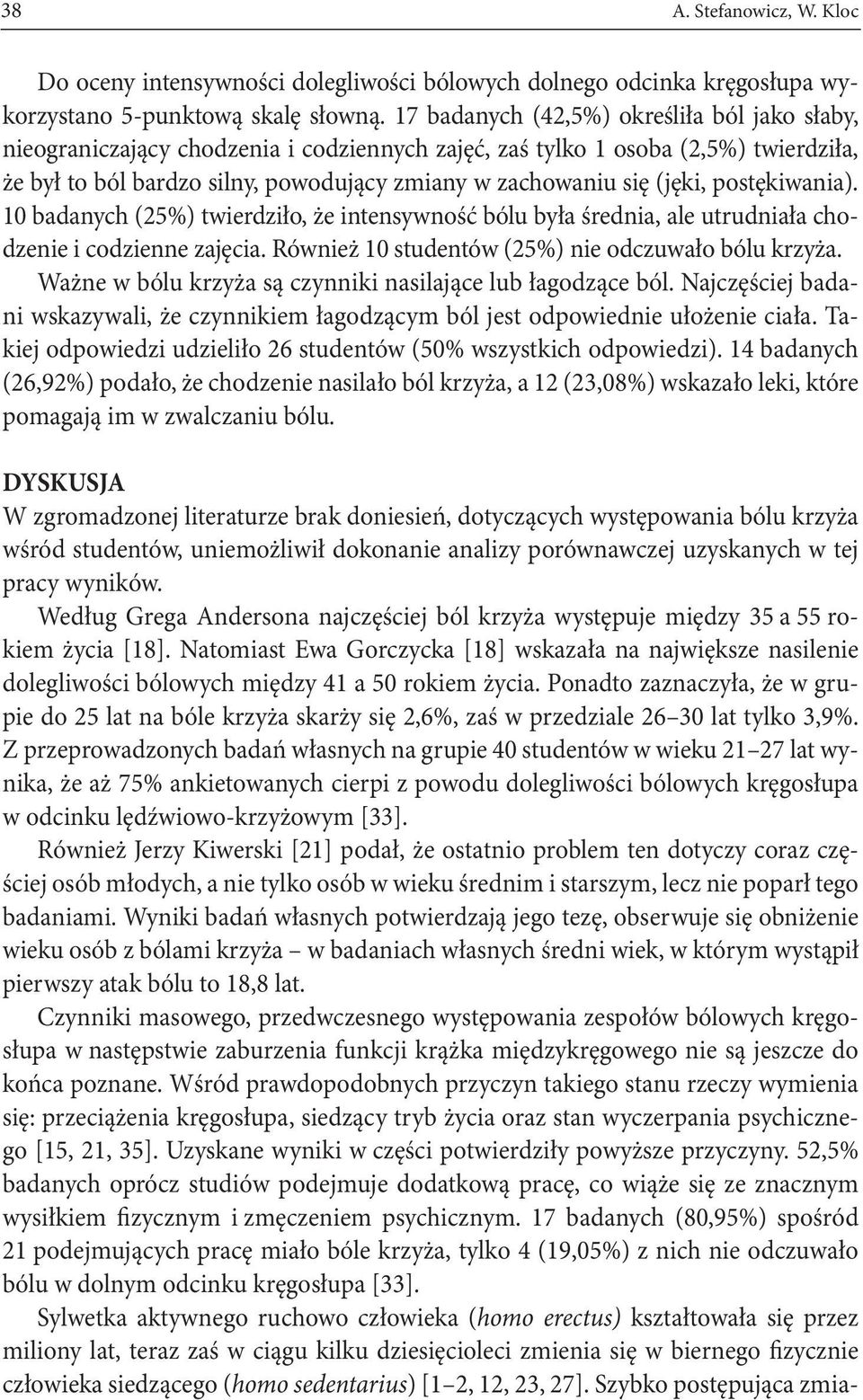 (jęki, postękiwania). 10 badanych (25%) twierdziło, że intensywność bólu była średnia, ale utrudniała chodzenie i codzienne zajęcia. Również 10 studentów (25%) nie odczuwało bólu krzyża.