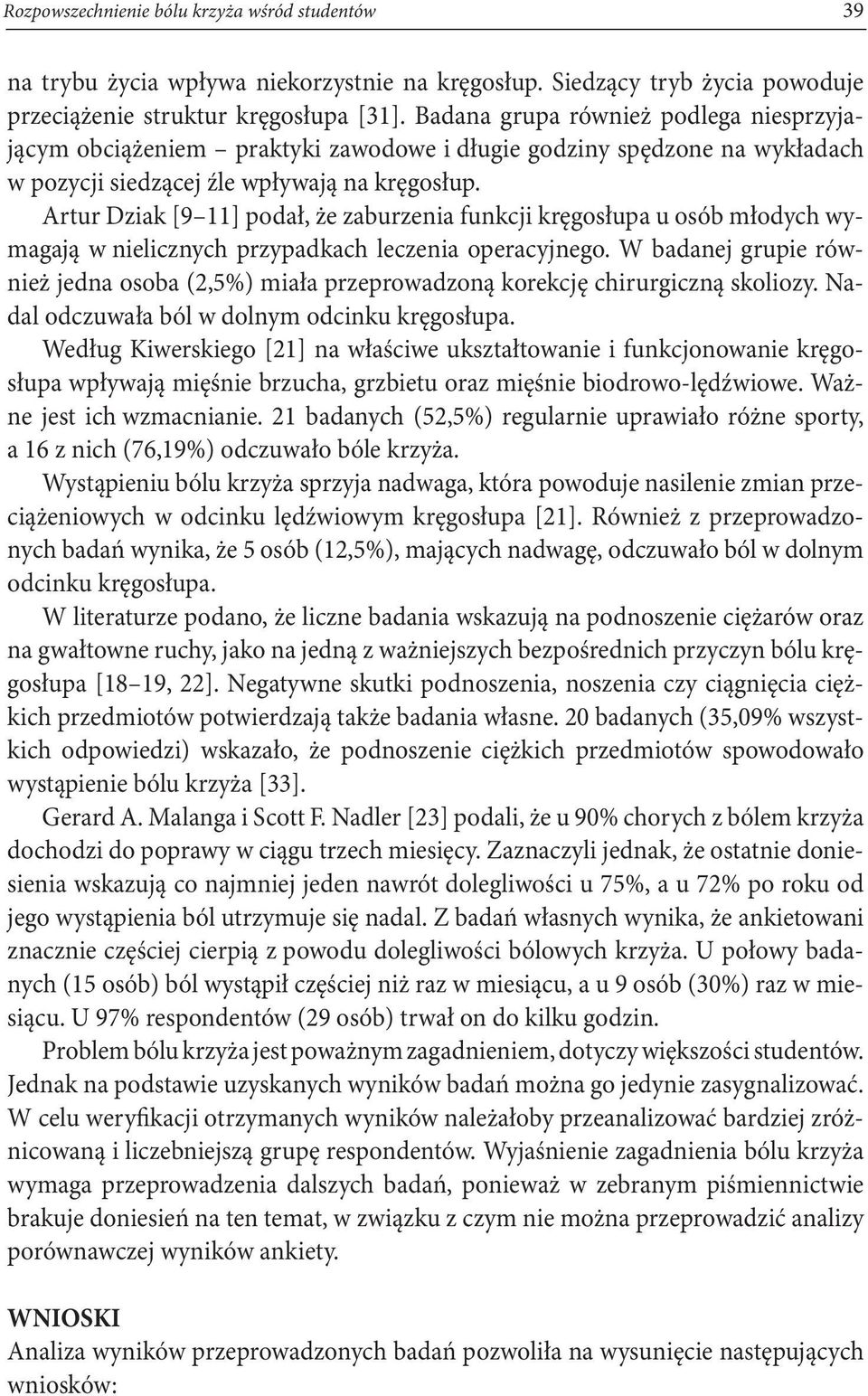 Artur Dziak [9 11] podał, że zaburzenia funkcji kręgosłupa u osób młodych wymagają w nielicznych przypadkach leczenia operacyjnego.