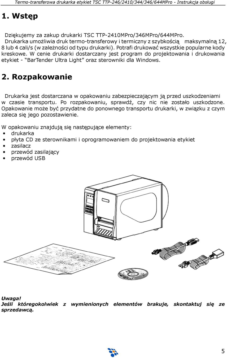 W cenie drukarki dostarczany jest program do projektowania i drukowania etykiet - BarTender Ultra Light oraz sterowniki dla Windows. 2.