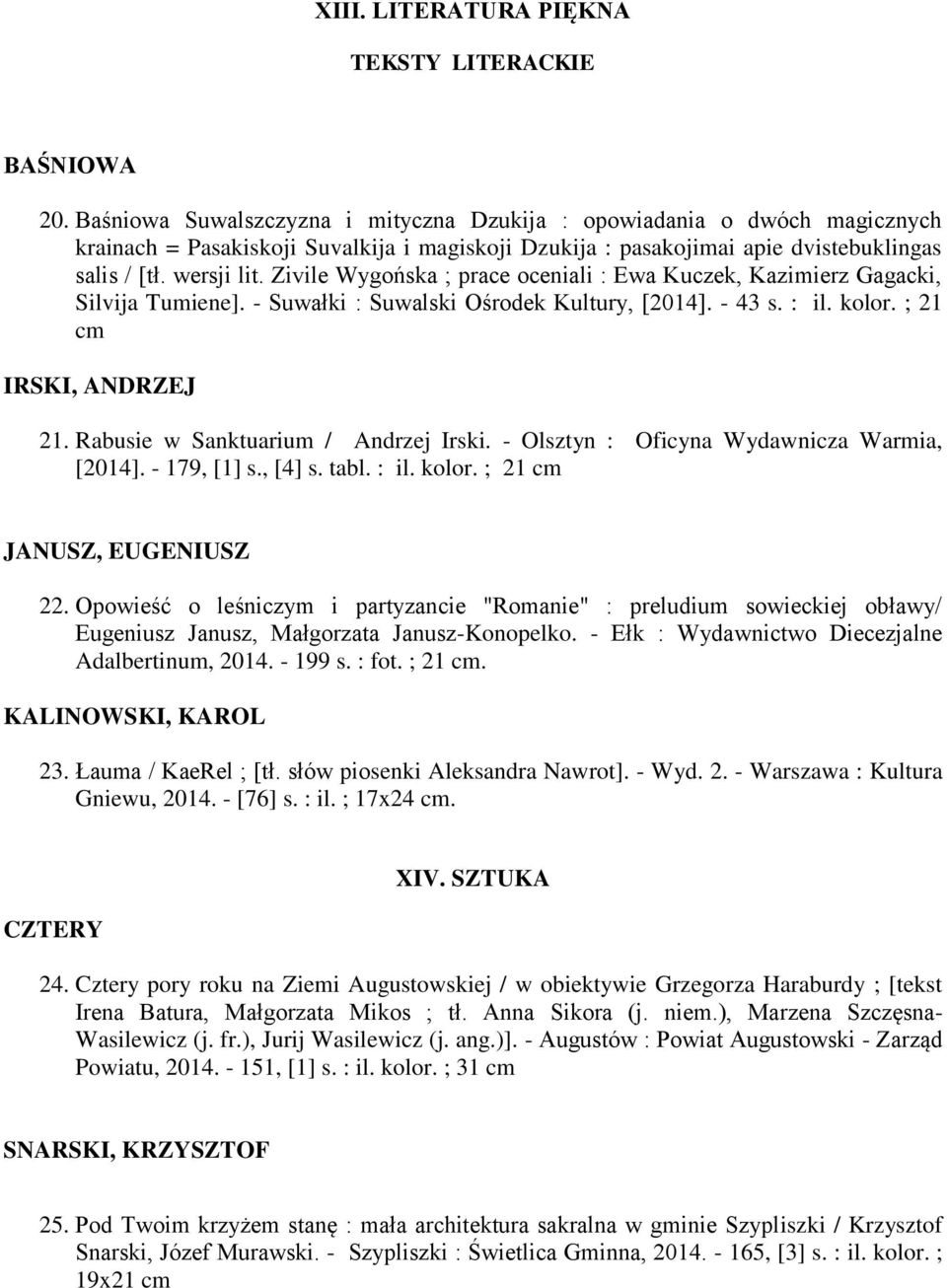 Zivile Wygońska ; prace oceniali : Ewa Kuczek, Kazimierz Gagacki, Silvija Tumiene]. - Suwałki : Suwalski Ośrodek Kultury, [2014]. - 43 s. : il. kolor. ; 21 cm IRSKI, ANDRZEJ 21.