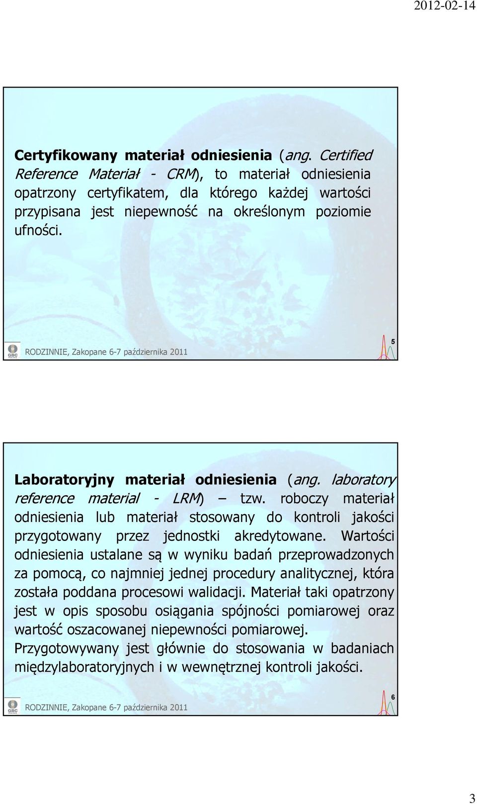 5 Laboratoryjny materiał odniesienia (ang. laboratory reference material - LRM) tzw. roboczy materiał odniesienia lub materiał stosowany do kontroli jakości przygotowany przez jednostki akredytowane.