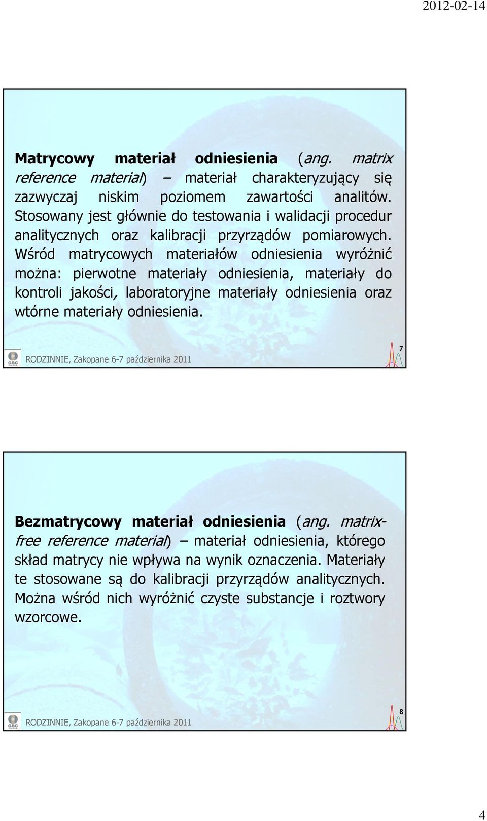 Wśród matrycowych materiałów odniesienia wyróżnić można: pierwotne materiały odniesienia, materiały do kontroli jakości, laboratoryjne materiały odniesienia oraz wtórne materiały